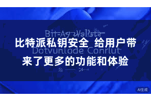 比特派私钥安全  给用户带来了更多的功能和体验